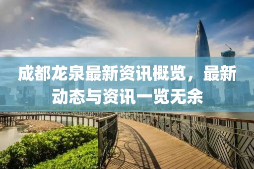 成都龙泉最新资讯概览，最新动态与资讯一览无余