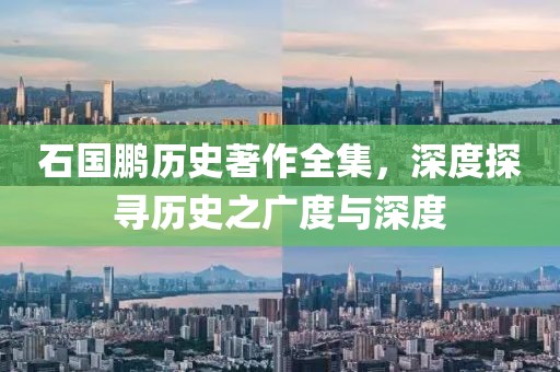 石国鹏历史著作全集，深度探寻历史之广度与深度