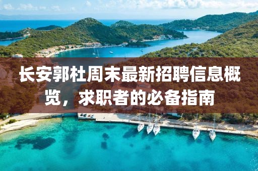 长安郭杜周末最新招聘信息概览，求职者的必备指南