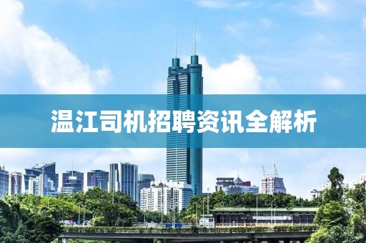 温江司机招聘资讯全解析