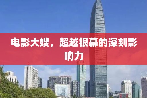 电影大嫂，超越银幕的深刻影响力