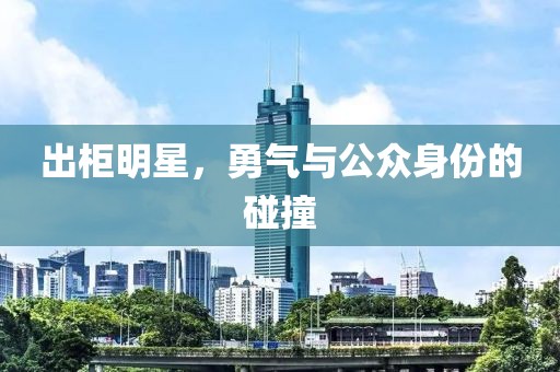 出柜明星，勇气与公众身份的碰撞