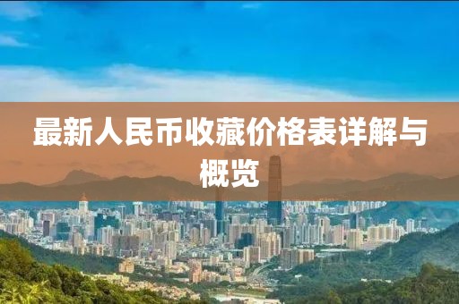 最新人民币收藏价格表详解与概览