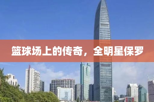 篮球场上的传奇，全明星保罗
