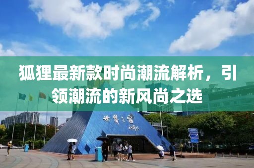 狐狸最新款时尚潮流解析，引领潮流的新风尚之选