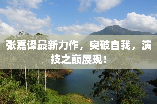 张嘉译最新力作，突破自我，演技之巅展现！