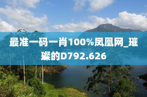 最准一码一肖100%凤凰网_璀璨的D792.626