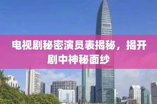 电视剧秘密演员表揭秘，揭开剧中神秘面纱