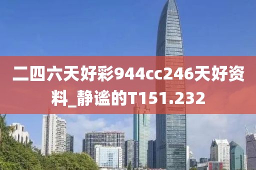 二四六天好彩944cc246天好资料_静谧的T151.232