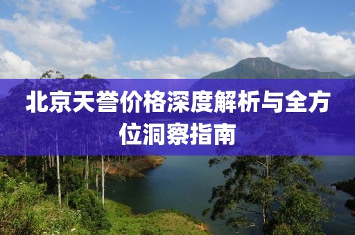 北京天誉价格深度解析与全方位洞察指南