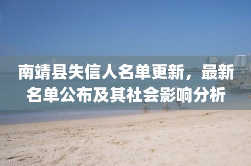 南靖县失信人名单更新，最新名单公布及其社会影响分析