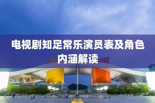 电视剧知足常乐演员表及角色内涵解读