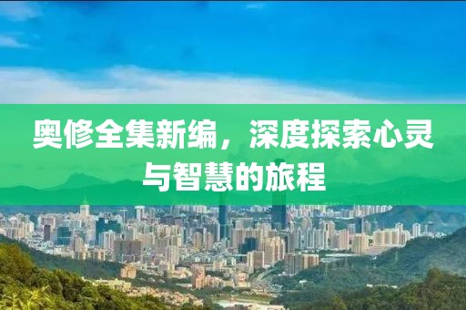 奥修全集新编，深度探索心灵与智慧的旅程