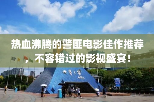 热血沸腾的警匪电影佳作推荐，不容错过的影视盛宴！