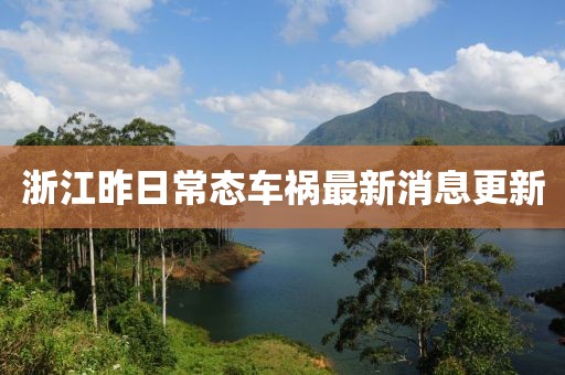 浙江昨日常态车祸最新消息更新