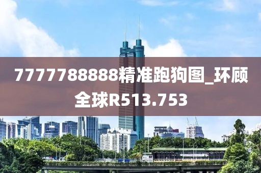 7777788888精准跑狗图_环顾全球R513.753