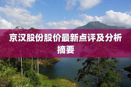 京汉股份股价最新点评及分析摘要