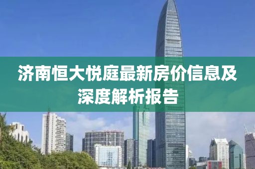 济南恒大悦庭最新房价信息及深度解析报告