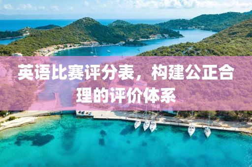 英语比赛评分表，构建公正合理的评价体系