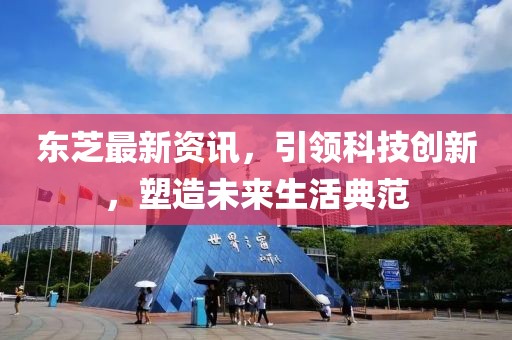 东芝最新资讯，引领科技创新，塑造未来生活典范