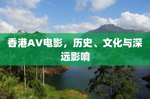 香港AV电影，历史、文化与深远影响