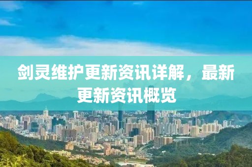 剑灵维护更新资讯详解，最新更新资讯概览