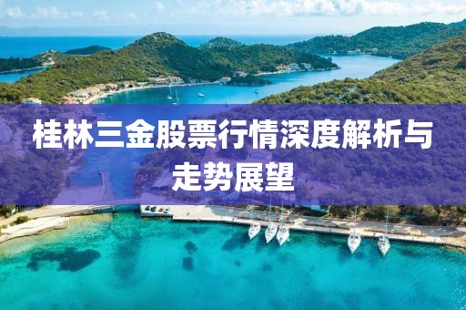 桂林三金股票行情深度解析与走势展望