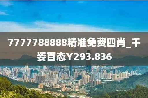 7777788888精准免费四肖_千姿百态Y293.836