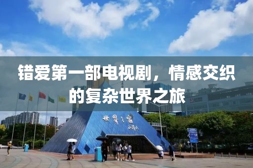 错爱第一部电视剧，情感交织的复杂世界之旅