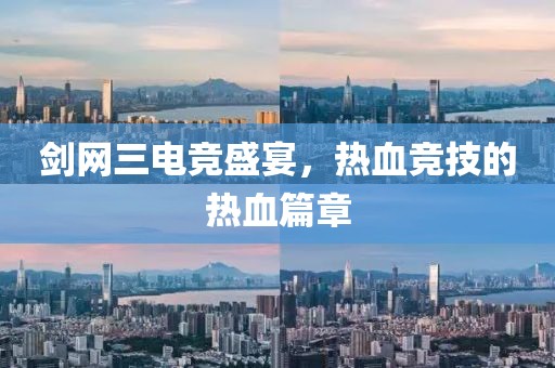 剑网三电竞盛宴,热血竞技的热血篇章