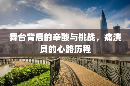 舞台背后的辛酸与挑战，痛演员的心路历程