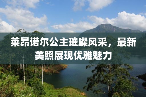 莱昂诺尔公主璀璨风采，最新美照展现优雅魅力