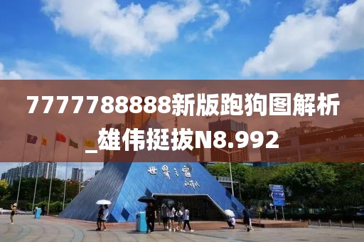 7777788888新版跑狗图解析_雄伟挺拔N8.992