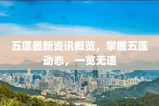 五莲最新资讯概览，掌握五莲动态，一览无遗