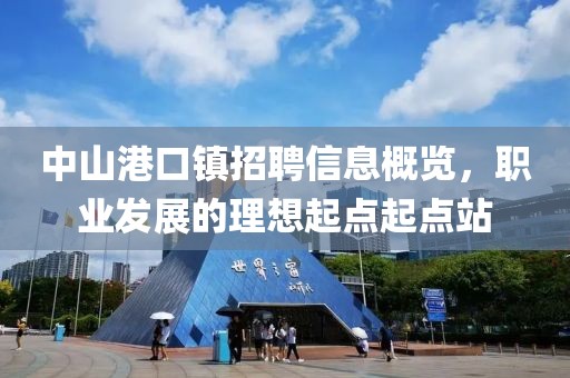 中山港口镇招聘信息概览，职业发展的理想起点起点站