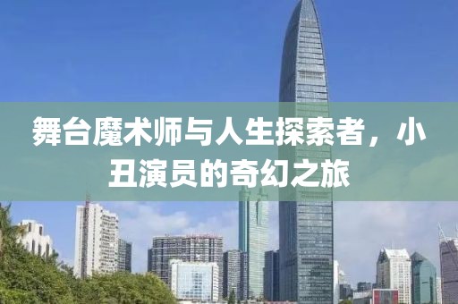 舞台魔术师与人生探索者，小丑演员的奇幻之旅