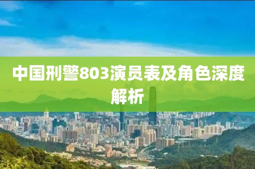 中国刑警803演员表及角色深度解析