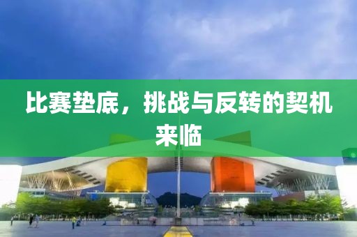 比赛垫底，挑战与反转的契机来临