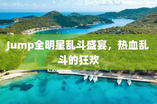 Jump全明星乱斗盛宴，热血乱斗的狂欢