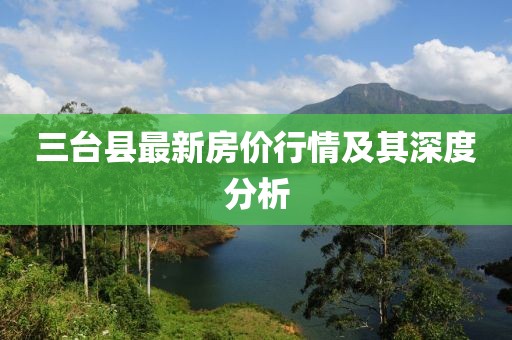 三台县最新房价行情及其深度分析