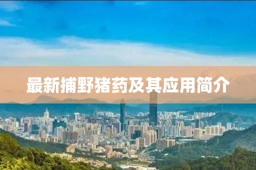 最新捕野猪药及其应用简介