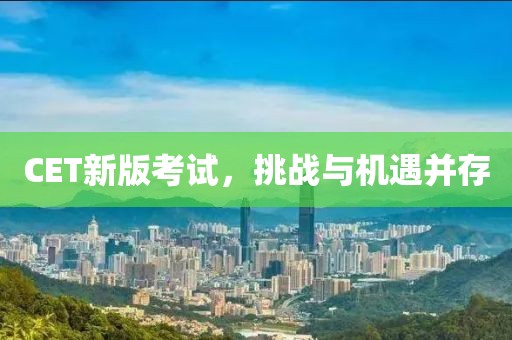 CET新版考试，挑战与机遇并存