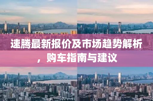 速腾最新报价及市场趋势解析，购车指南与建议