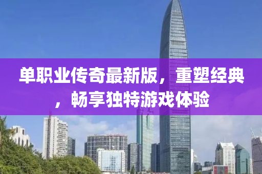 单职业传奇最新版，重塑经典，畅享独特游戏体验