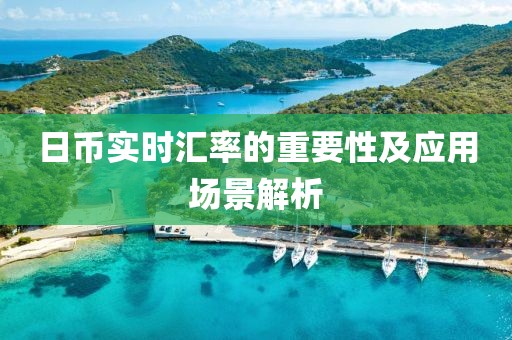 日币实时汇率的重要性及应用场景解析