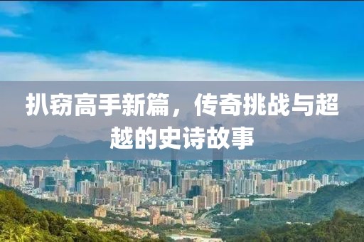 扒窃高手新篇，传奇挑战与超越的史诗故事