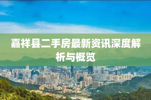 嘉祥县二手房最新资讯深度解析与概览