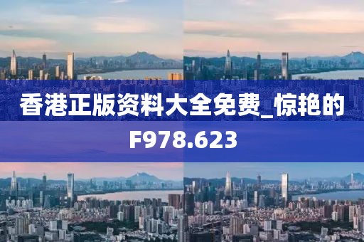 香港正版资料大全免费_惊艳的F978.623