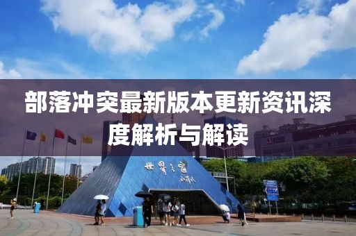 部落冲突最新版本更新资讯深度解析与解读
