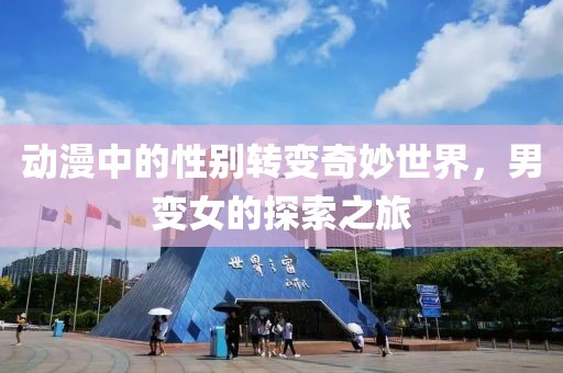动漫中的性别转变奇妙世界,男变女的探索之旅